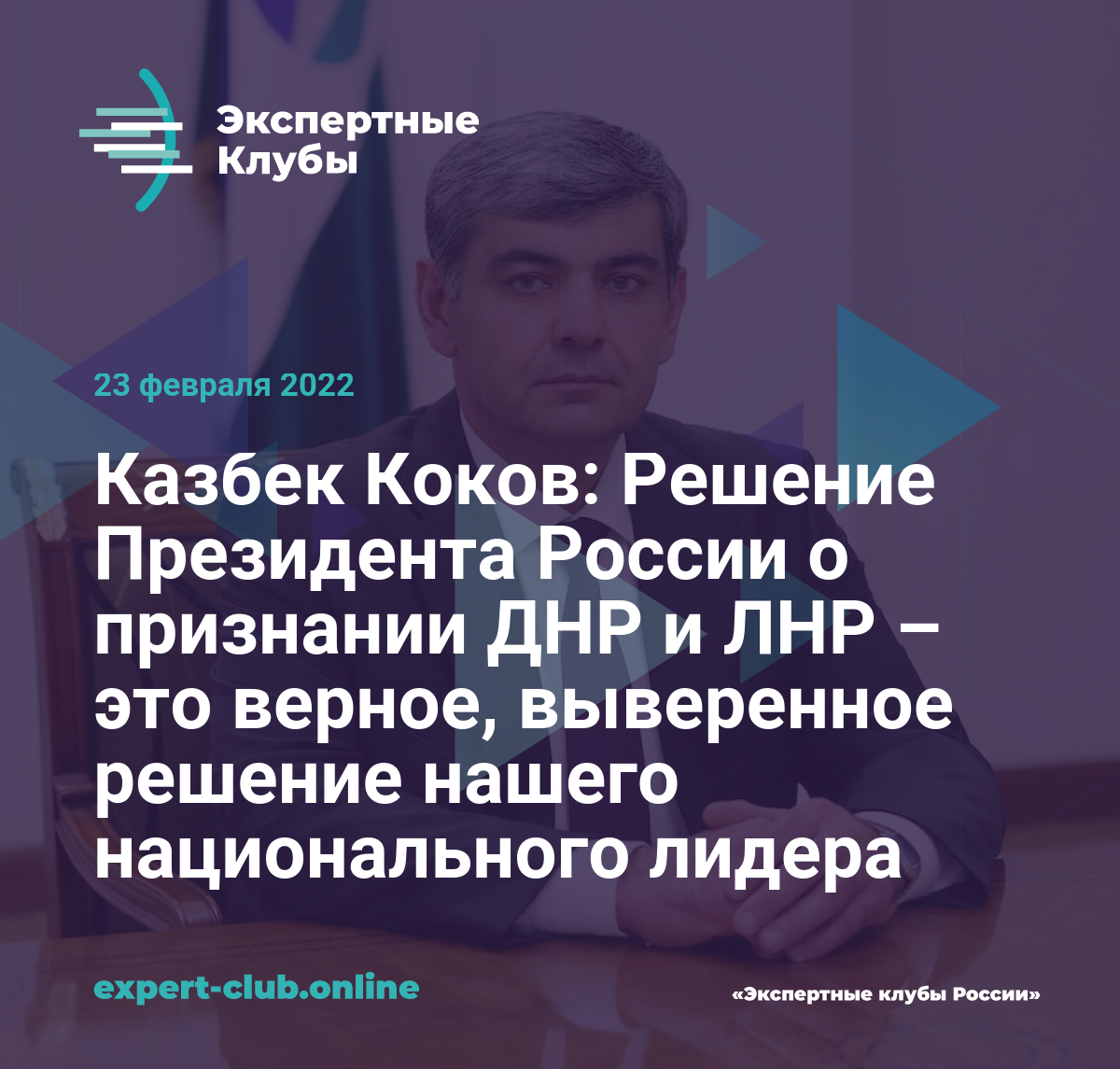 Казбек Коков: Решение Президента России о признании ДНР и ЛНР – это верное,  выверенное решение нашего национального лидера